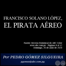 FRANCISCO SOLANO LPEZ, EL PIRATA AREO - Por PEDRO GMEZ SILGUEIRA - Domingo, 26 de Julio de 2020